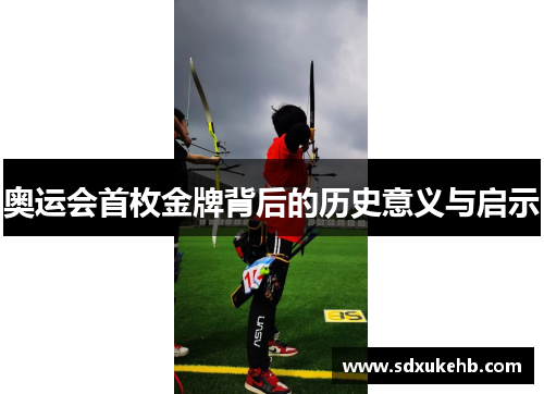 奥运会首枚金牌背后的历史意义与启示